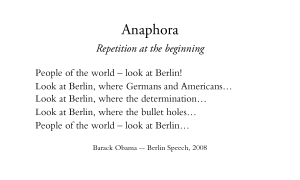 Anaphora - Repetition - at the beginning People of the world – look at Berlin Look at Berlin, where Germans and Americans Look at Berlin, where the determination Look at Berlin, where the bullet holes People of the world – look at Berlin Barack Obama -- Berlin Speech, 2008