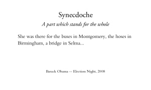 Synecdoche A part which stands for the whole She was there for the buses in Montgomery, the hoses in Birmingham, a bridge in Selma Barack Obama -- Election Night, 2008